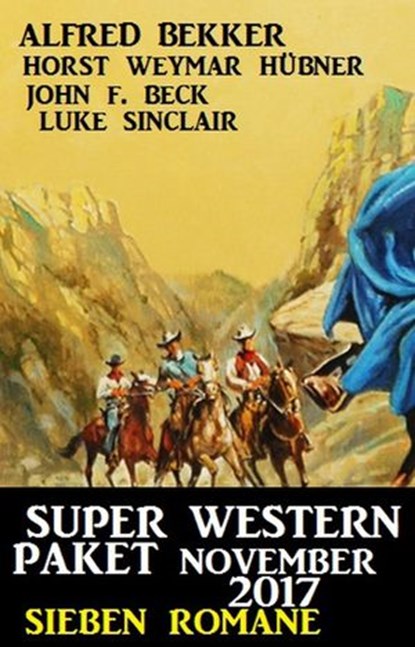 Super Western Paket November 2017 – Sieben Romane, Alfred Bekker ; John F. Beck ; Horst Weymar Hübner ; Luke Sinclair - Ebook - 9781386390428