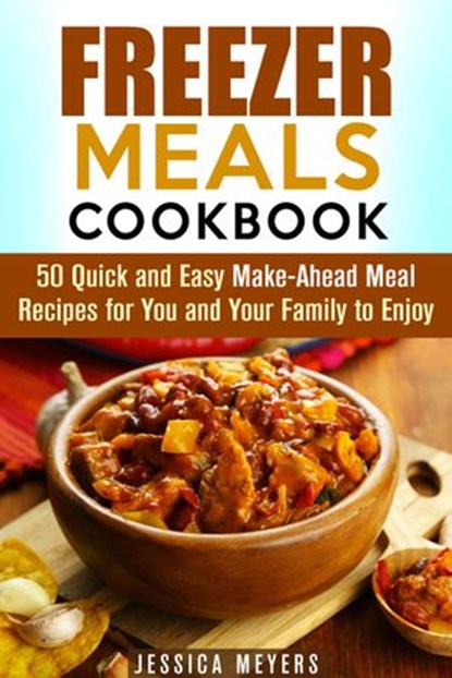 Freezer Meals Cookbook: 50 Quick and Easy Make-Ahead Meal Recipes for You and Your Family to Enjoy, Guava Books - Ebook - 9781386390794