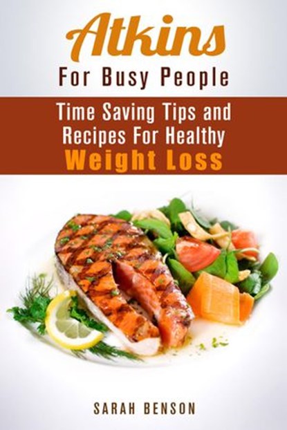 Atkins For Busy People: Time Saving Tips and Recipes For Healthy Weight Loss, Sarah Benson - Ebook - 9781386398011