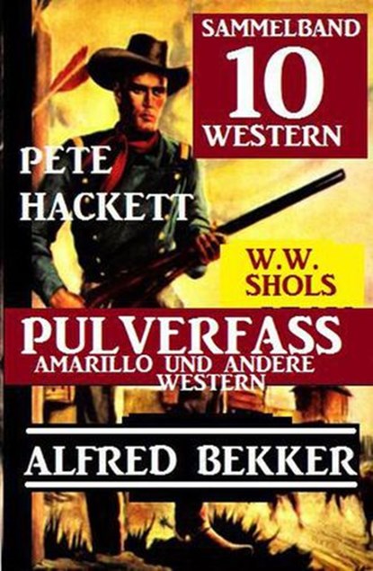 Sammelband 10 Western: Pulverfasss Amarillo und andere Western, Alfred Bekker ; Pete Hackett ; W. W. Shols - Ebook - 9781386409625