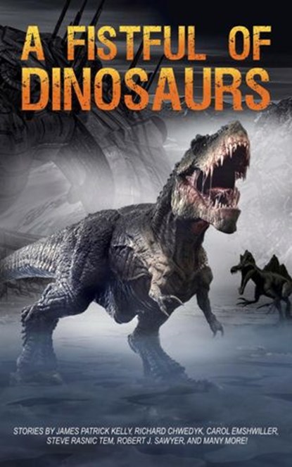 A Fistful of Dinosaurs, Bruce Holland Rogers ; Denise E Dora ; Jamie Ferguson ; Kent Johnson ; Mario Acevedo ; Wayne Faust ; Steve Rasnic Tem ; Rebecca Hodgkins ; RICHARD CHWEDYK ; RACHEL SWIRSKY ; ROBERT J SAWYER ; LOU J BERGER ; CAROL EMSHWILLER ; WALTER JON WILLIAMS - Ebook - 9781386409649