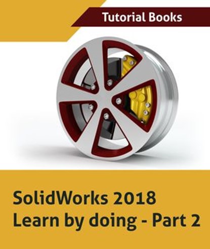 SolidWorks 2018 Learn by doing - Part 2: Surface Design, Mold Tools, Weldments, Tutorial Books - Ebook - 9781386411079