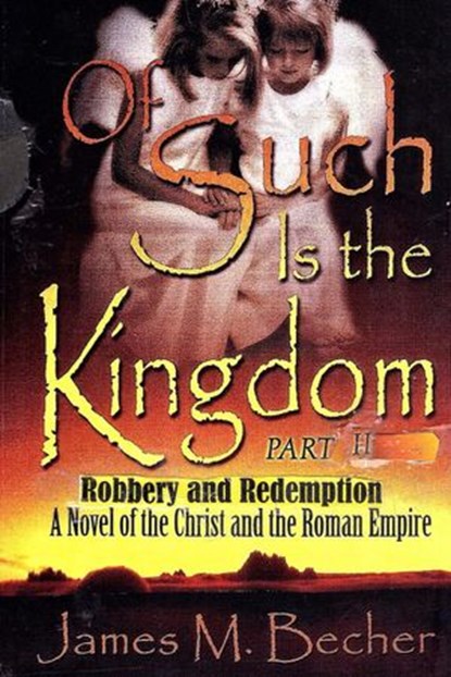 Of Such Is The Kingdom, Part II, Robbery and Redemption,, James M. Becher - Ebook - 9781386415091