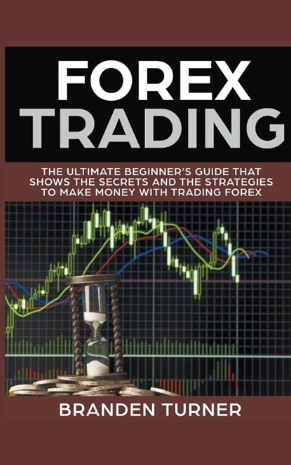 Forex Trading, The Ultimate Beginner's Guide, Branden Turner - Paperback - 9781386415565
