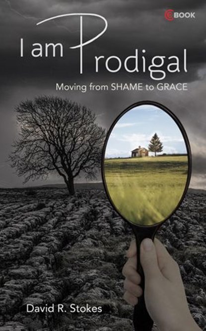 I Am Prodigal: Moving from Shame to Grace, David R. Stokes - Ebook - 9781386425465
