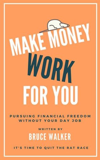Make Money Work For You: Pursuing Financial Freedom Without Your Day Job, Bruce Walker - Ebook - 9781386426073