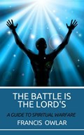The Battle is the Lord's: A Guide to Spiritual Warfare | Francis Owlar | 