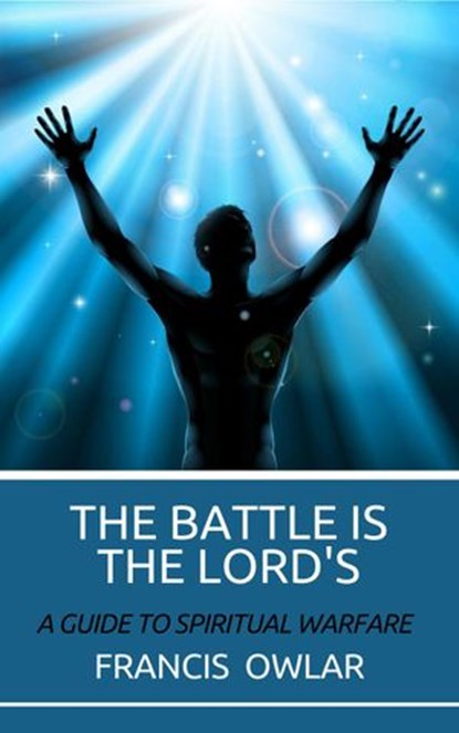 The Battle is the Lord's: A Guide to Spiritual Warfare, Francis Owlar - Ebook - 9781386430209