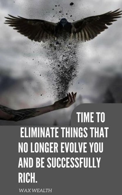Time to Eliminate Things That No Longer Evolve You, and Be Successfully Rich., Wax wealth - Ebook - 9781386432562