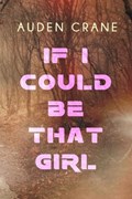 If I Could Be That Girl | Auden Crane | 