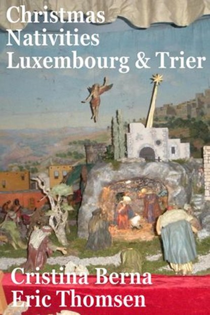 Christmas Nativities Luxembourg and Trier, Cristina Berna ; Eric Thomsen - Ebook - 9781386445555
