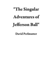 "The Singular Adventures of Jefferson Ball" - David Perlmutter - 9781386450627