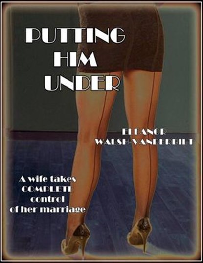 Putting Him Under, Eleanor Walsh-Vanderbilt - Ebook - 9781386451242