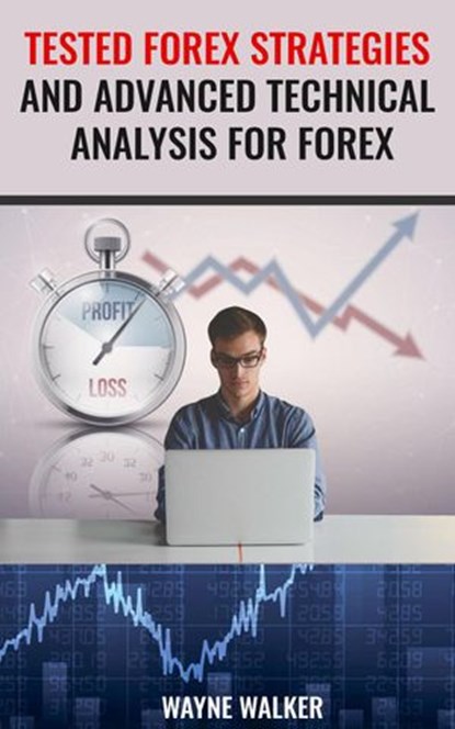 Tested Forex Strategies And Advanced Technical Analysis For Forex, Wayne Walker - Ebook - 9781386454816