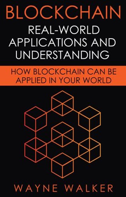 Blockchain: Real-World Applications And Understanding, Wayne Walker - Ebook - 9781386457589