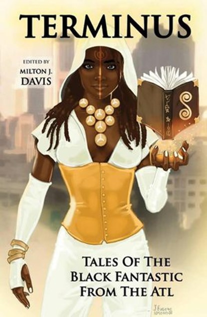 Terminus: Tales of the Black Fantastic from the ATL, Balogun Ojetade ; Marcus Haynes ; Kyoko M ; Violette L. Meier ; Gerald Coleman ; Alan Jones ; Kortney Y. Watkins ; Azziza Sphinx - Ebook - 9781386458463