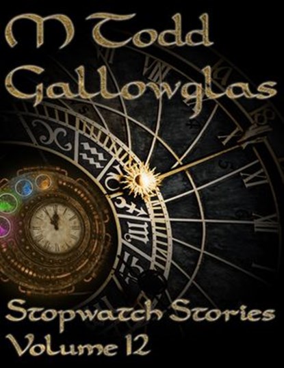 Stopwatch Stories vol 12, M Todd Gallowglas - Ebook - 9781386459149