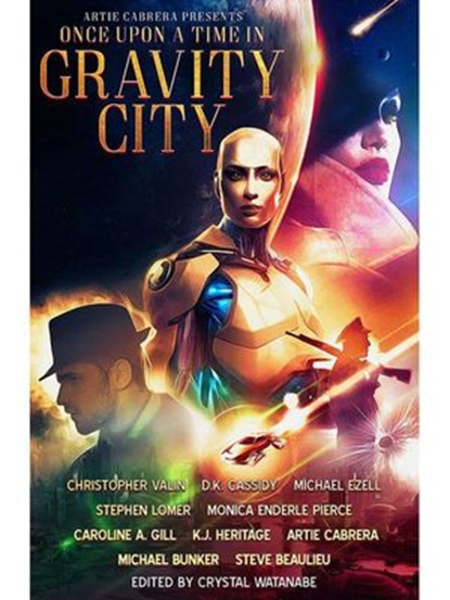 Once Upon a Time in Gravity City, Artie Cabrera ; Christopher Valin ; Michael Bunker ; Steve Beaulieu ; Michael Ezell ; Stephen Lomer ; Caroline A. Gill ; K.J. Heritage ; Monica Enderle Pierce ; D.K. Cassidy - Ebook - 9781386463931