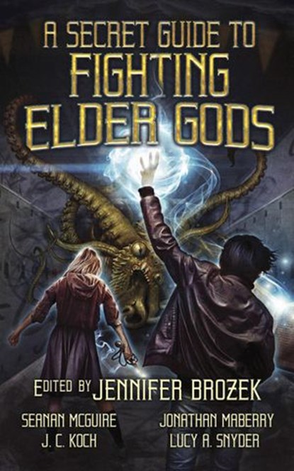 A Secret Guide to Fighting Elder Gods, Seanan McGuire ; Weston Ochse ; Chesya Burke ; J. C. Koch ; Premee Mohammed ; Josh Vogt ; Lucy A. Snyder ; Stephen Ross ; Tim Waggoner ; Lisa Morton ; Douglas Wynne ; Wendy N. Wagner ; Jonathan Maberry - Ebook - 9781386467595