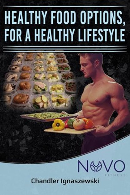 Healthy Food Options, For A Healthy Lifestyle, Chandler Ignaszewski - Ebook - 9781386469308