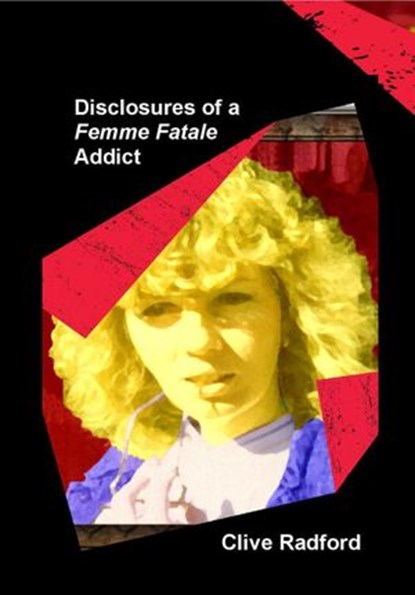 Disclosures of a Femme Fatale Addict, Clive Radford - Ebook - 9781386481522
