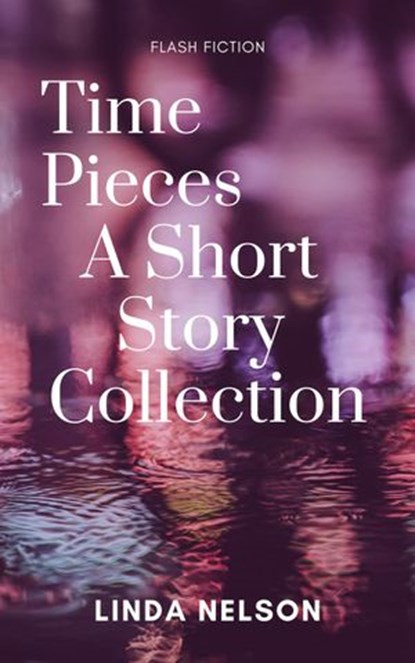 Time Pieces: A Short Story Collection, Linda Nelson - Ebook - 9781386485247