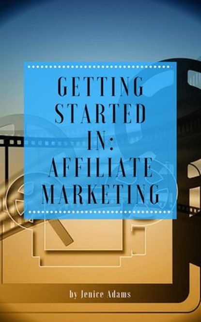 Getting Started in: Affiliate Marketing, Jenice Adams - Ebook - 9781386492597