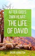 After God's Own Heart : The Life of David | Brian Johnston | 