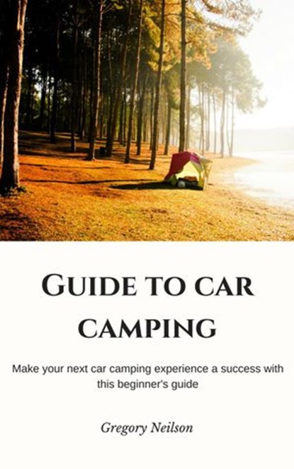 Guide to Car Camping, Gregory Neilson - Ebook - 9781386500452