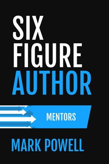 Six Figure Author: Mentors, Mark Brandon Powell - Ebook - 9781386500926