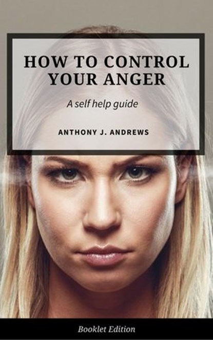 How to Control Your Anger, Anthony J. Andrews - Ebook - 9781386501534
