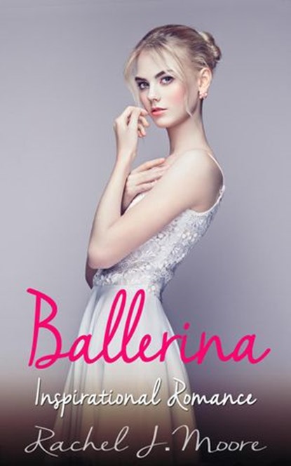 Ballerina - Inspirational Romance, Rachel J. Moore - Ebook - 9781386507093