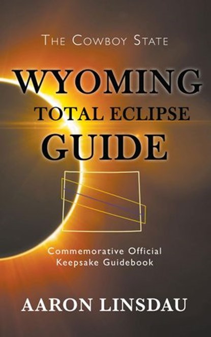 Wyoming Total Eclipse Guide, Aaron Linsdau - Ebook - 9781386509752