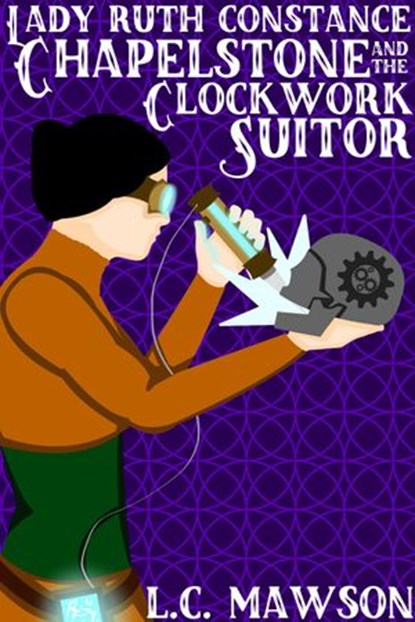 Lady Ruth Constance Chapelstone and the Clockwork Suitor, L.C. Mawson - Ebook - 9781386510000