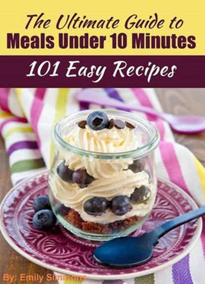 The Ultimate Guide to Meals Under 10 Minutes, Emily Simmons - Ebook - 9781386512332