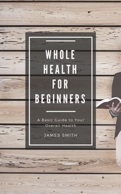 Whole Health for Beginners, James Smith - Ebook - 9781386515265