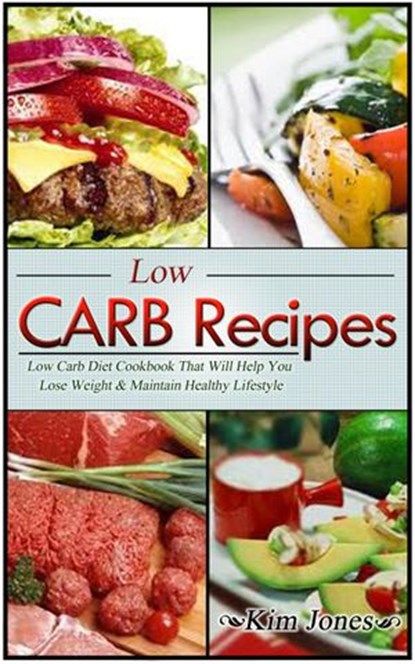 Low Carb Recipes: Low Carb Diet Cookbook That Will Help You Lose Weight & Maintain Healthy Lifestyle, Kim Jones - Ebook - 9781386528173