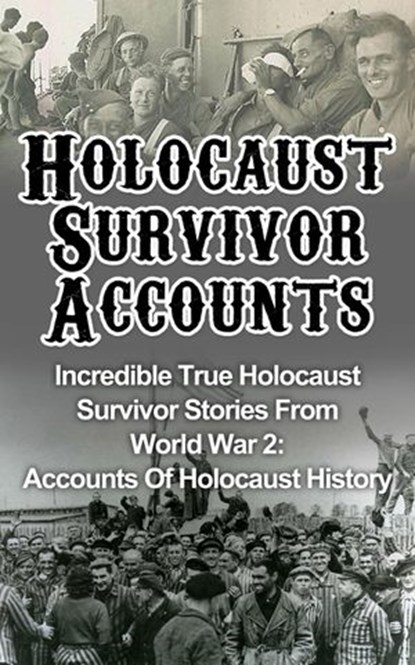 Holocaust Survivor Accounts: Incredible True Holocaust Survivor Stories From World War 2: Accounts Of Holocaust History, Cyrus J. Zachary - Ebook - 9781386531180