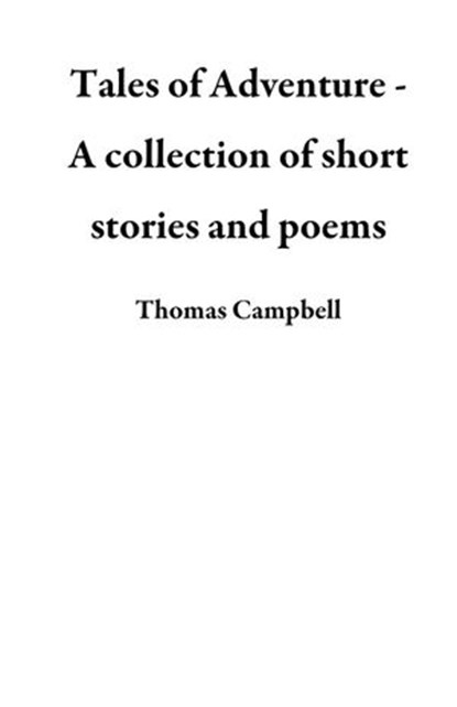 Tales of Adventure - A collection of short stories and poems, Thomas Campbell - Ebook - 9781386536970