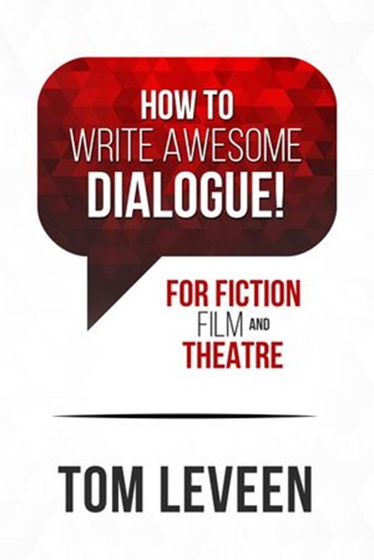 How To Write Awesome Dialogue! For Fiction, Film, and Theatre, Tom Leveen - Ebook - 9781386539780