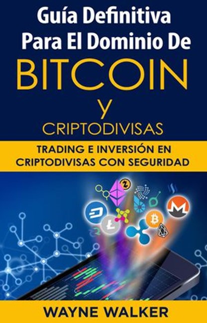 Guía Definitiva Para El Dominio De Bitcoin y Criptodivisas, Wayne Walker - Ebook - 9781386540021