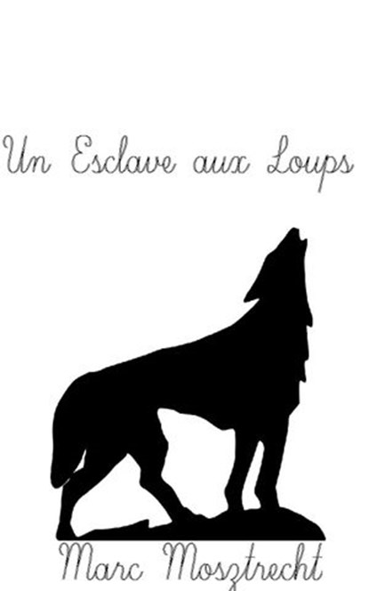 Un Esclave aux Loups, Marc Mosztrecht - Ebook - 9781386540090