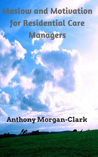 Maslow and Motivation for Residential Care Managers, Anthony Morgan-Clark - Ebook - 9781386546351