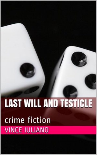Last Will and Testicle: crime fiction, Vince Iuliano - Ebook - 9781386546559