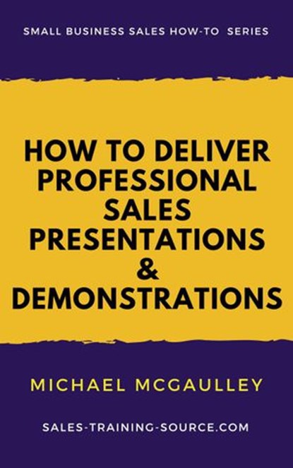 How to Deliver Professional Sales Presentations and Demonstrations, Michael McGaulley - Ebook - 9781386547358