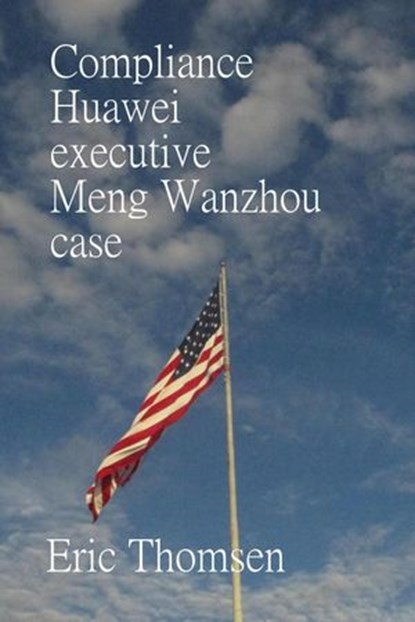 Compliance Huawei executive Meng Wanzhou case, Eric Thomsen - Ebook - 9781386549352