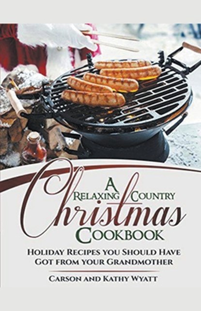 A Relaxing Country Christmas Cookbook, Carson Wyatt ; Kathy Wyatt - Paperback - 9781386551140