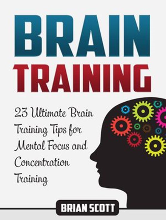 Brain Training: 23 Ultimate Brain Training Tips for Mental Focus and Concentration Training