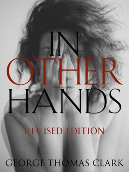In Other Hands: Revised Edition, George Thomas Clark - Ebook - 9781386557579