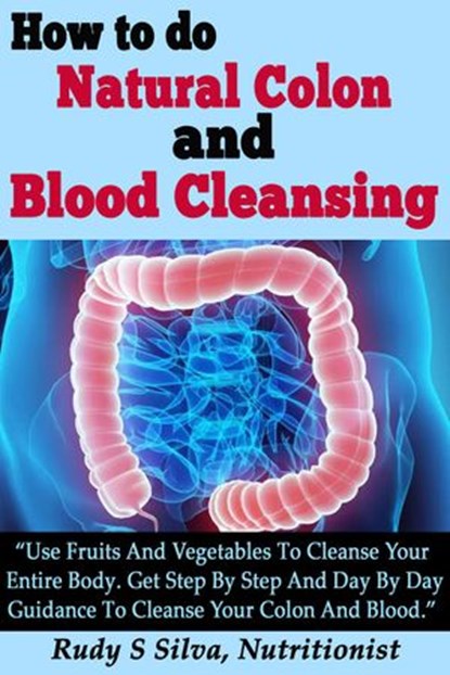 How to Do Natural Colon And Blood Cleansing, Rudy S Silva - Ebook - 9781386563761